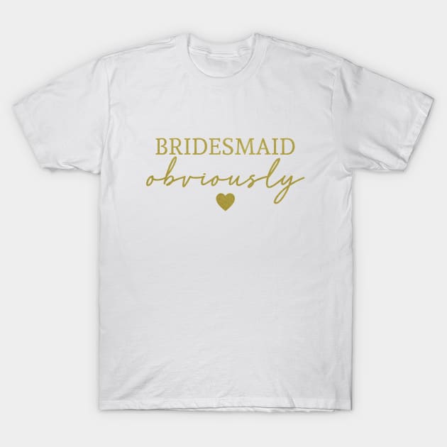 Bridesmaid Obviously Gold Font T-Shirt by Suchmugs